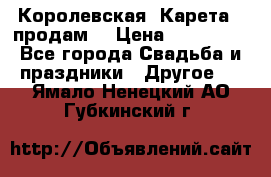 Королевская  Карета   продам! › Цена ­ 300 000 - Все города Свадьба и праздники » Другое   . Ямало-Ненецкий АО,Губкинский г.